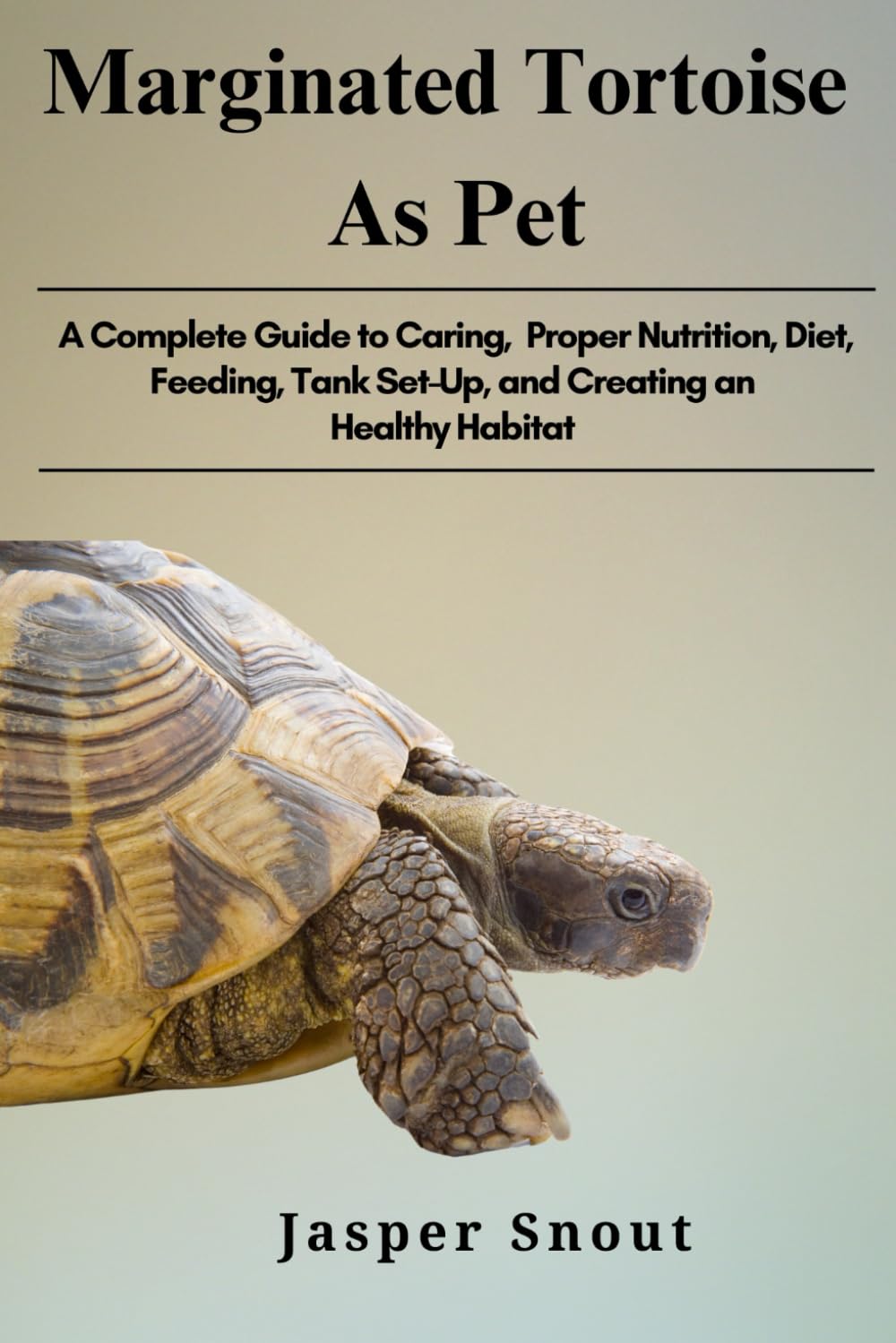 MARGINATED TORTOISE AS PET: A Complete Guide to Caring, Proper Nutrition, Diet, Feeding, Tank Set-Up, and Creating an Healthy Habitat