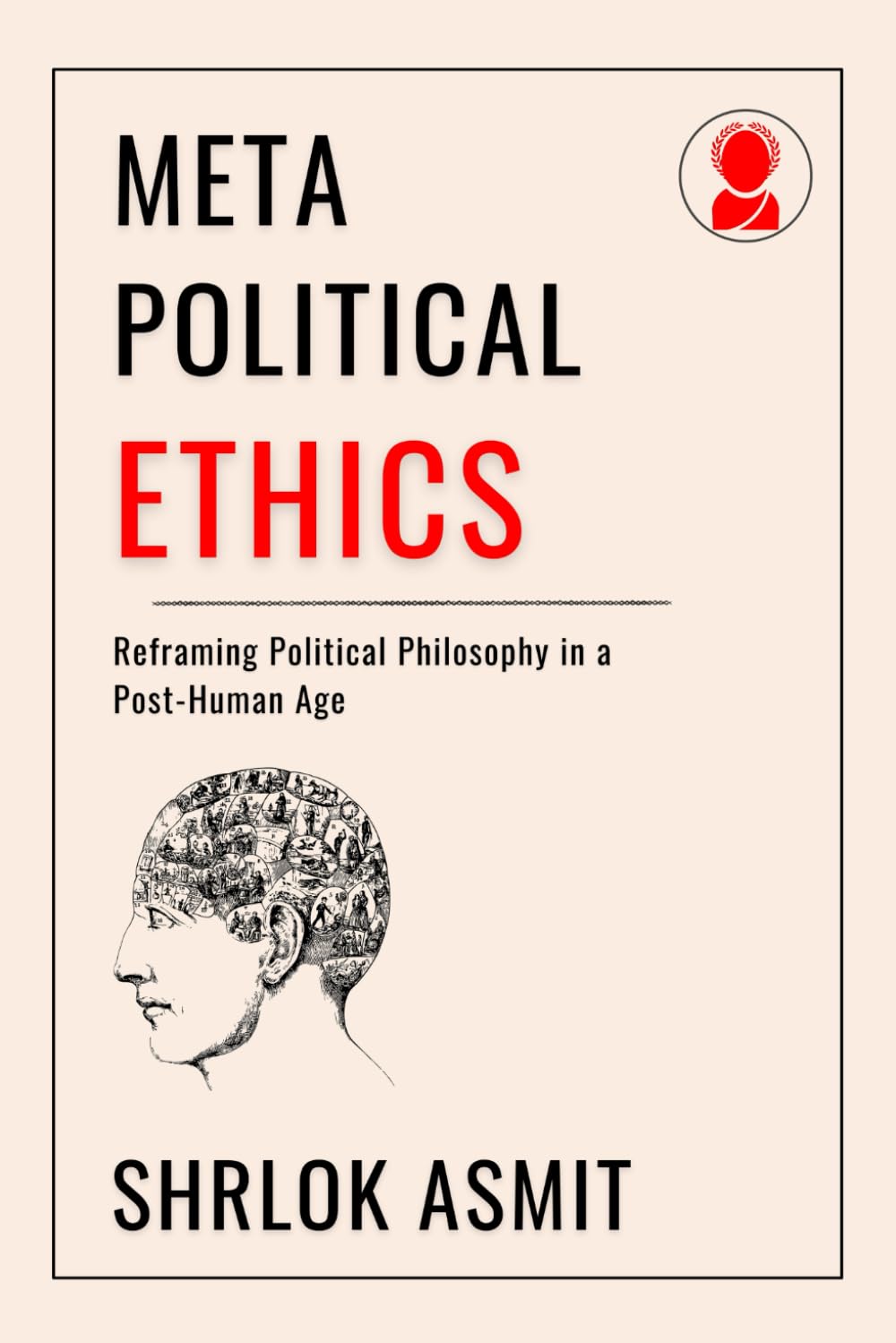 Meta-Political Ethics: Reframing Political Philosophy in a Post-Human Age (Architecting the Global Political Philosophy)