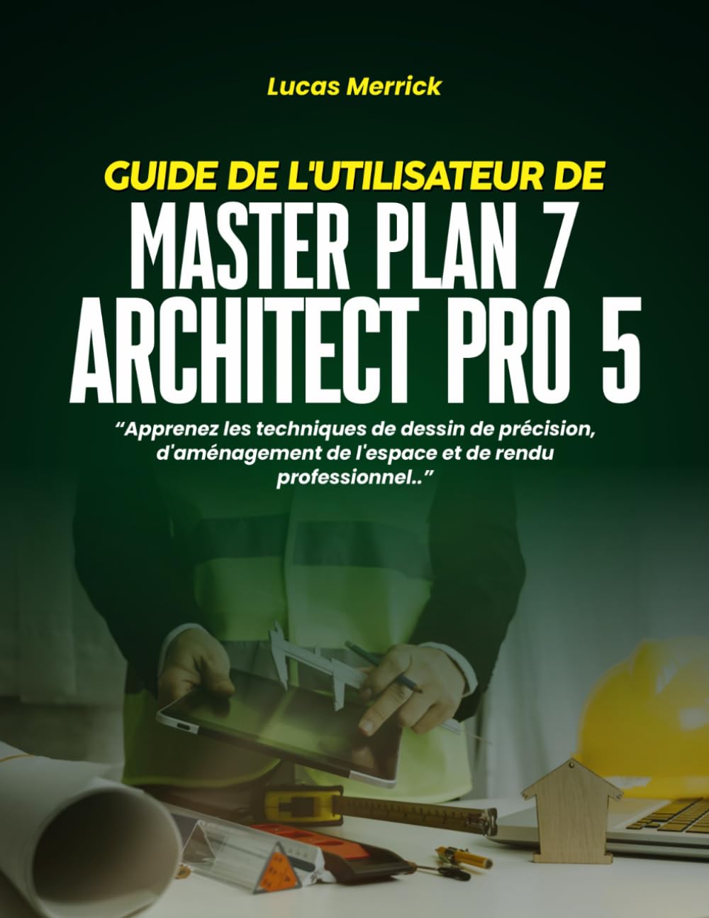 GUIDE DE L'UTILISATEUR DE MASTER PLAN 7 ARCHITECT PRO 5: Apprenez les techniques de dessin de précision, d'aménagement de l'espace et de rendu professionnel.