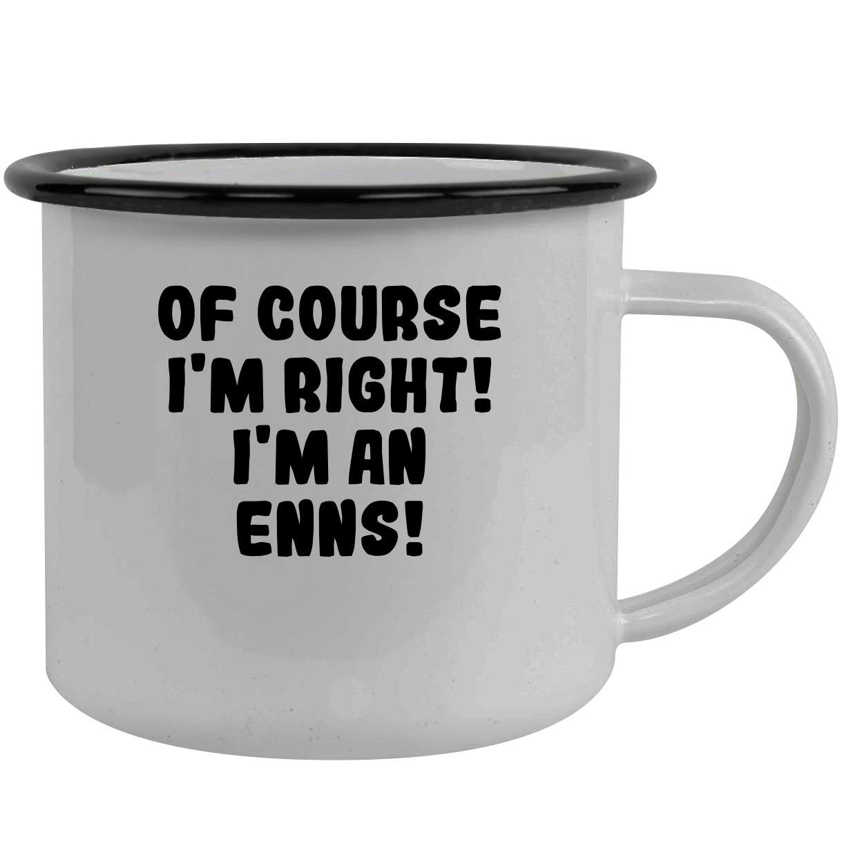 Of Course I'm Right! I'm An Enns! - Stainless Steel 12Oz Camping Mug, Black