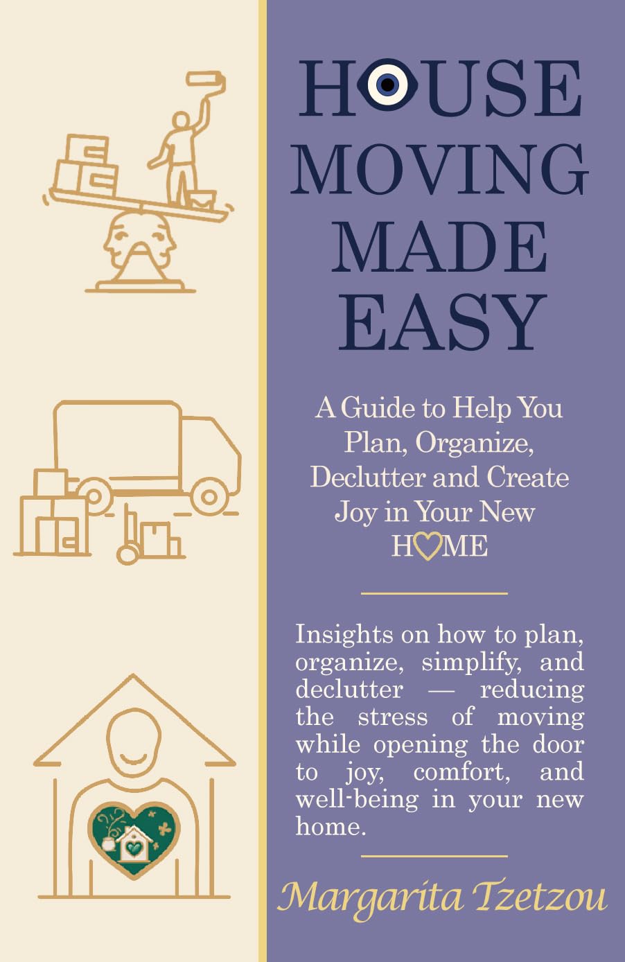 House Moving made Easy: A Guide to Help You Plan, Organize, Declutter and Create Joy in Your New Home: Insights on how to plan, organize, simplify, and declutter — reducing the stress of moving