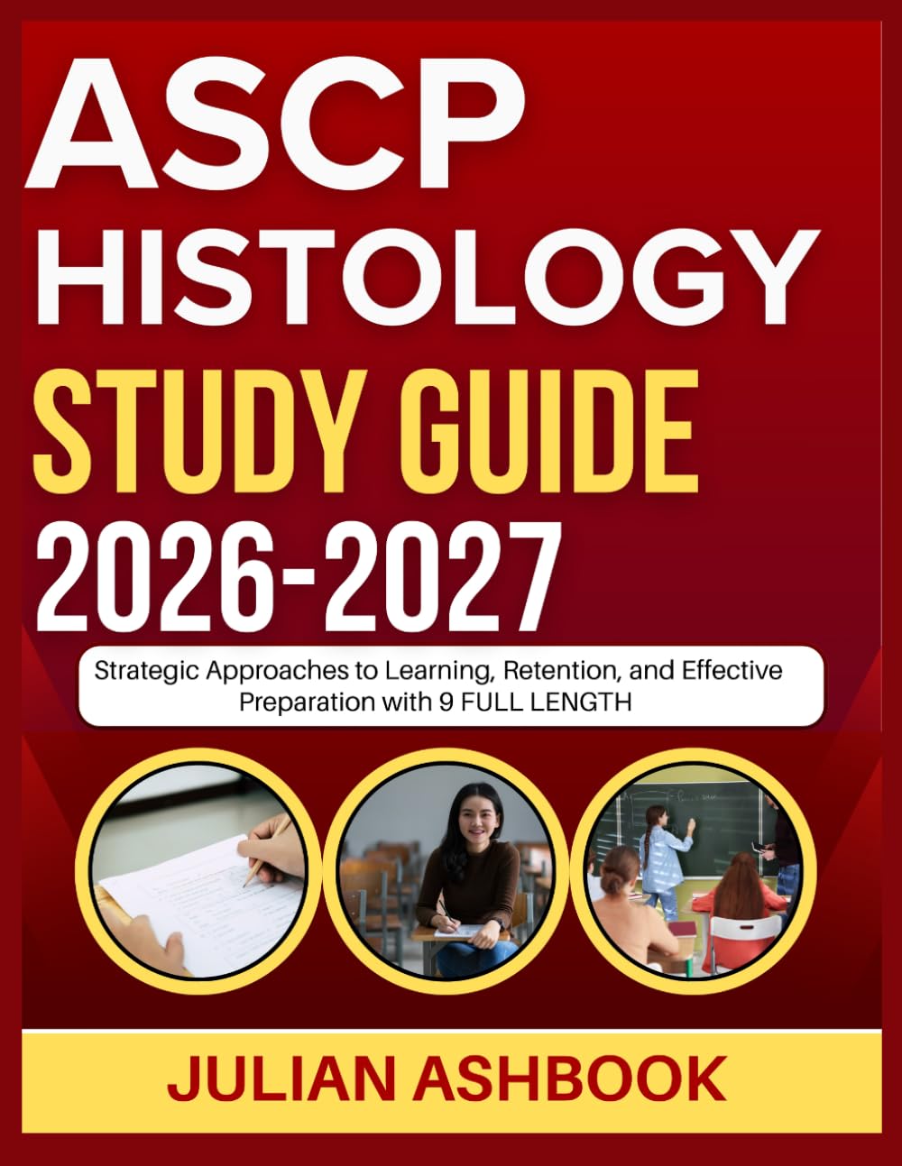 ASCP HISTOLOGY STUDY GUIDE 2026-2027: Strategic Approaches To Learning, Retention, And Effective Preparation With 9 Full Length