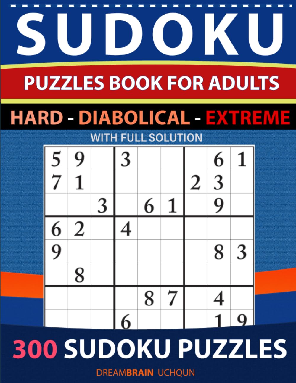 Sudoku Puzzles book for adults 300 puzzles with full Solution - Hard, Diabolical, Extreme: 3 levels - HARD, DIABOLICAL, EXTREME Sudoku puzzles