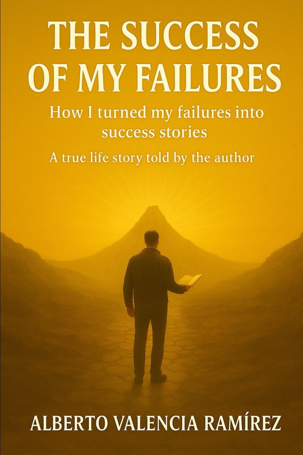 The Success of my Failures: How I Turned My Failures into Success Stories. A Life Story Told by the Author