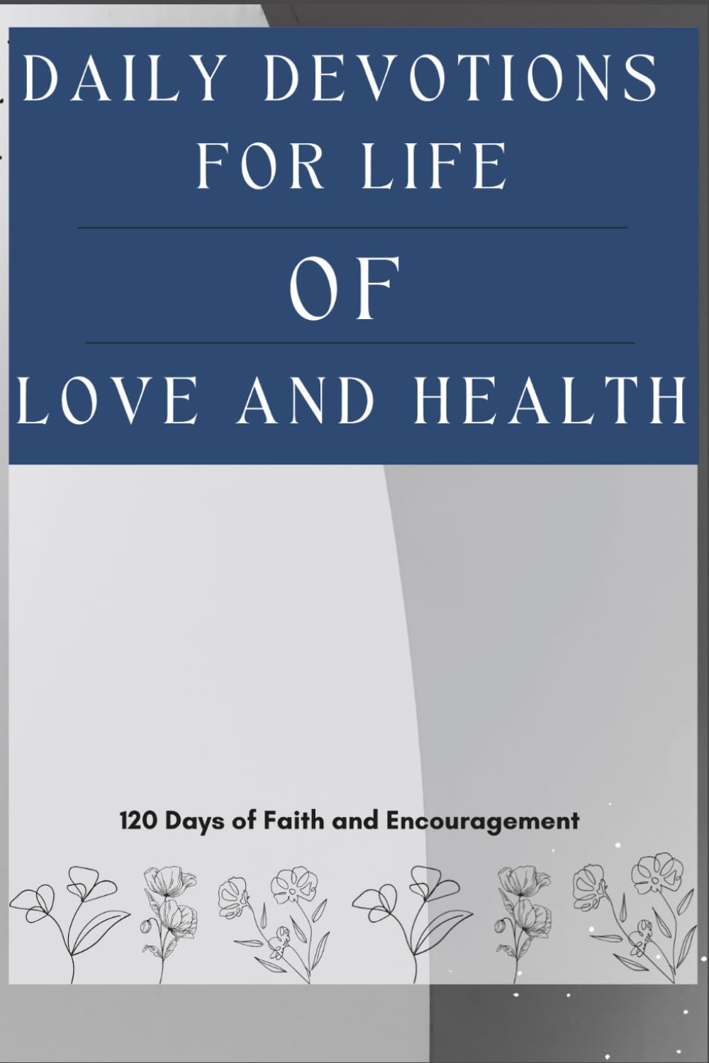 Daily Devotions for Life of Love and Health: 120 Days of Faith and Encouragement
