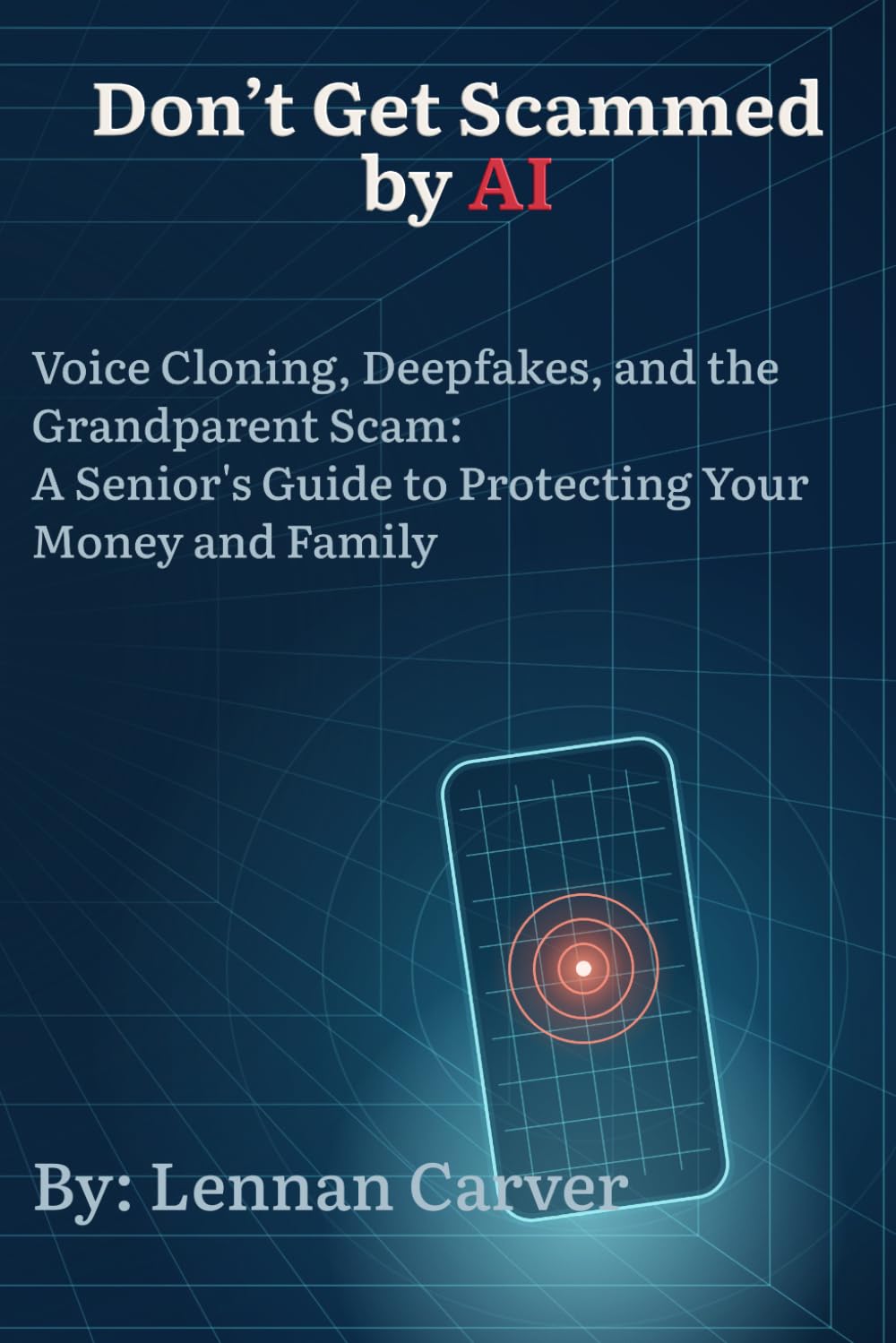 Don't Get Scammed by AI: Voice Cloning, Deepfakes, and the Grandparent Scam: A Senior's Guide to Protecting Your Money and Family (The Family Safety Series)