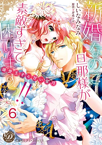 新婚なのに旦那様が素敵すぎて困りますっ!!~溺愛王子と甘い蜜月~【分冊版】6 (乙女ドルチェ・コミックス)