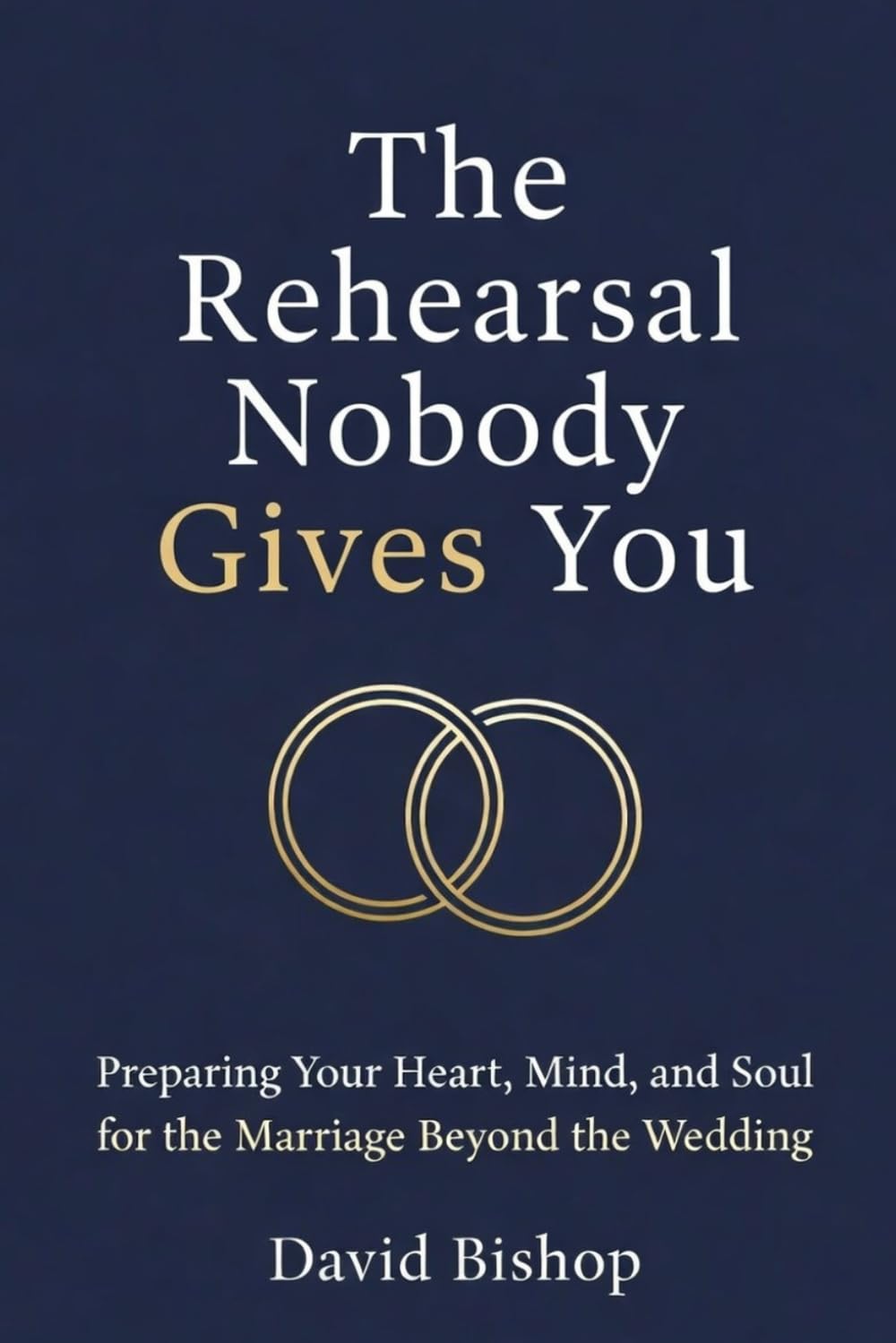 The Rehearsal Nobody Gives You: Preparing Your Heart, Mind, and Soul for the Marriage Beyond the Wedding