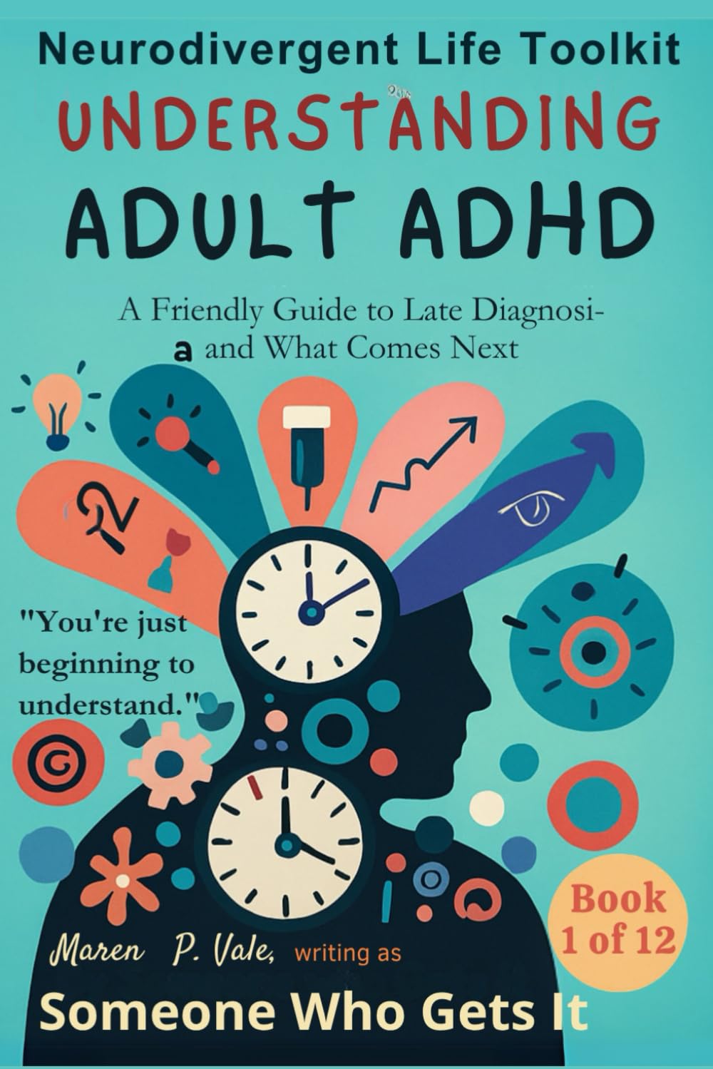 Understanding Adult ADHD: A compassionate guide for adults navigating focus, emotions, and late diagnosis (Part of the Neurodivergent Life Toolkit Series) (The Neurodivergent Life Series)