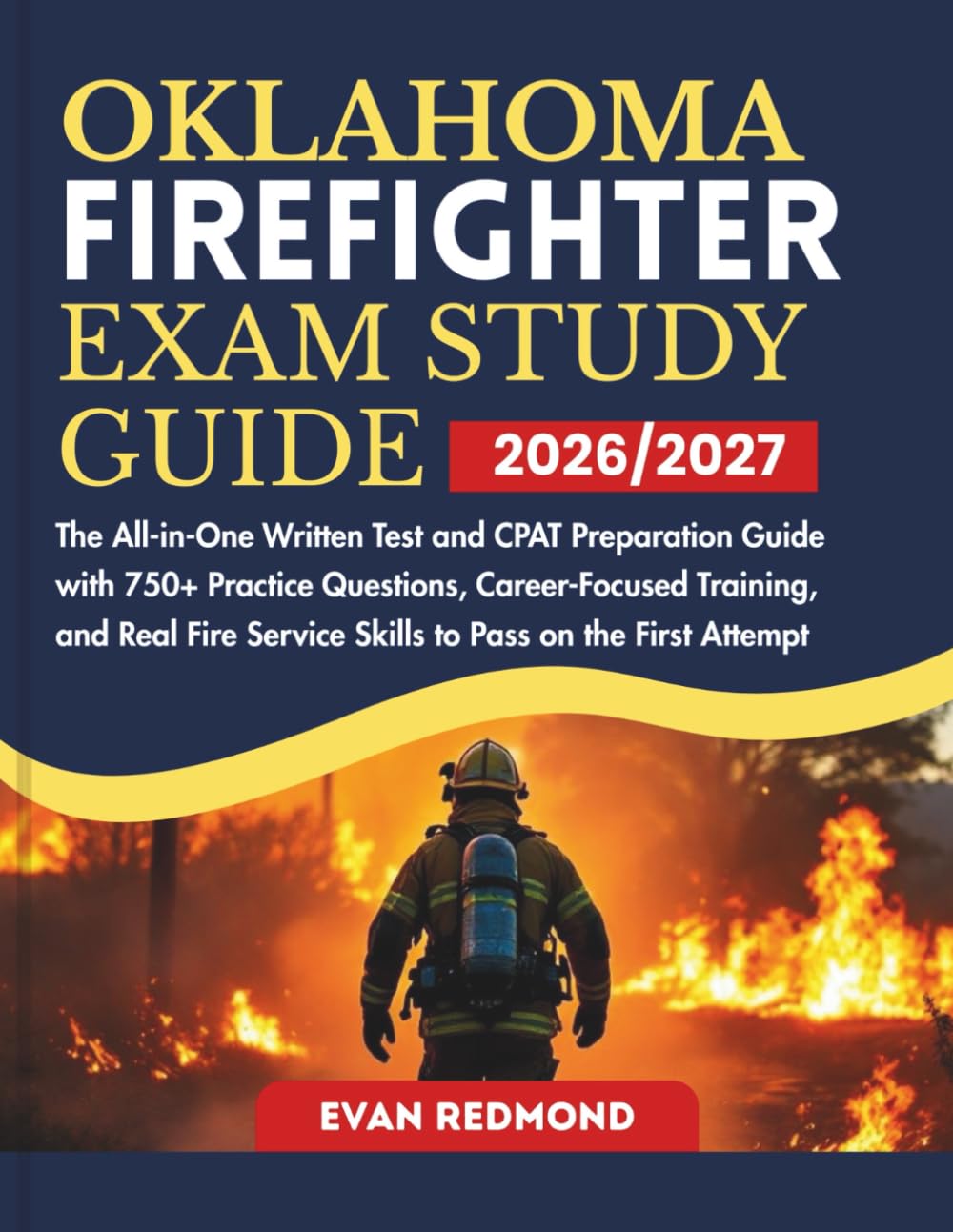 OKLAHOMA FIREFIGHTER EXAM STUDY GUIDE 2026/2027: The All-in-One Written Test and CPAT Preparation Guide with 750+ Practice Questions, Career-Focused ... Service Skills to Pass on the First Attempt