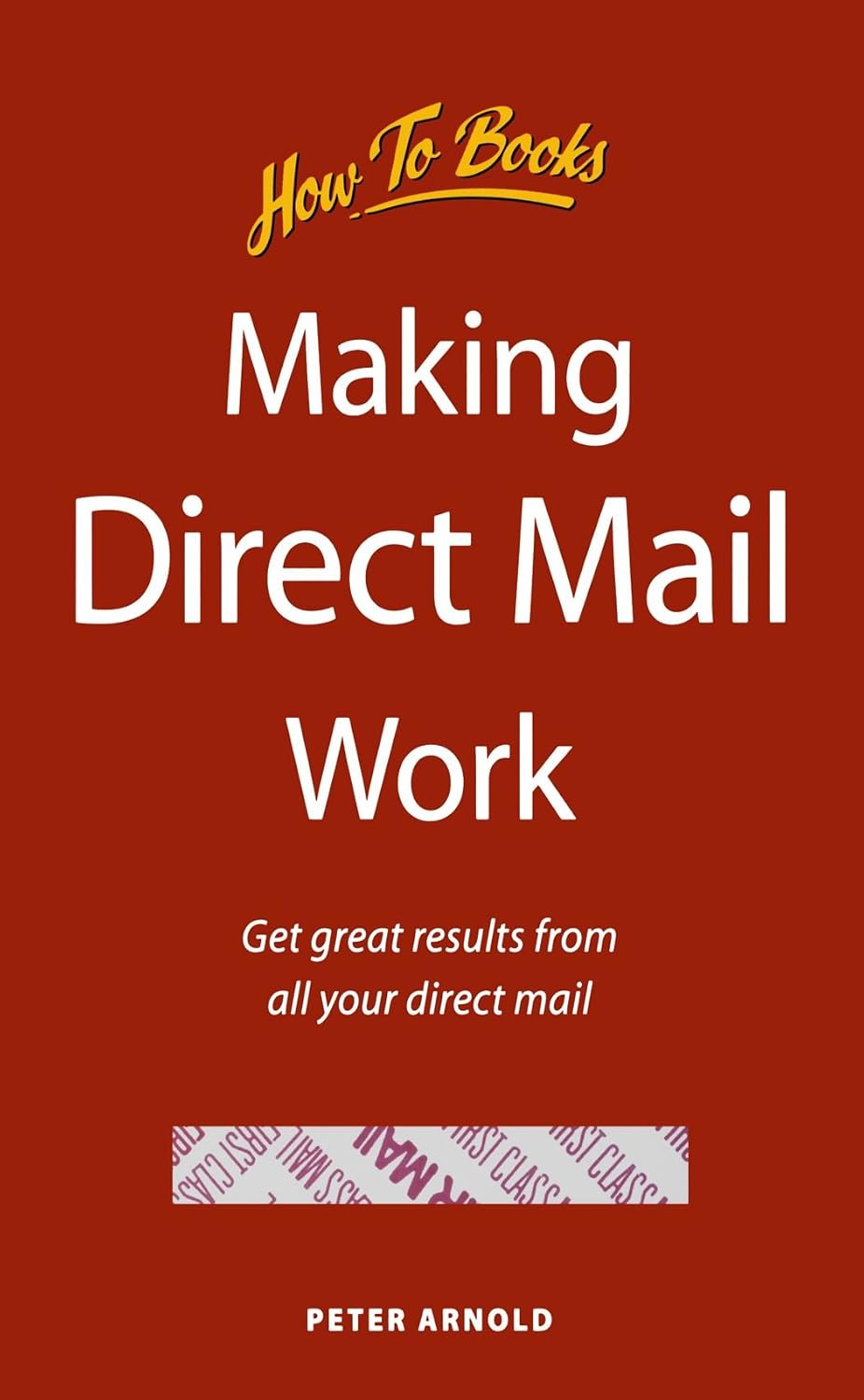 Making Direct Mail Work: Get great results from all your direct mail ...