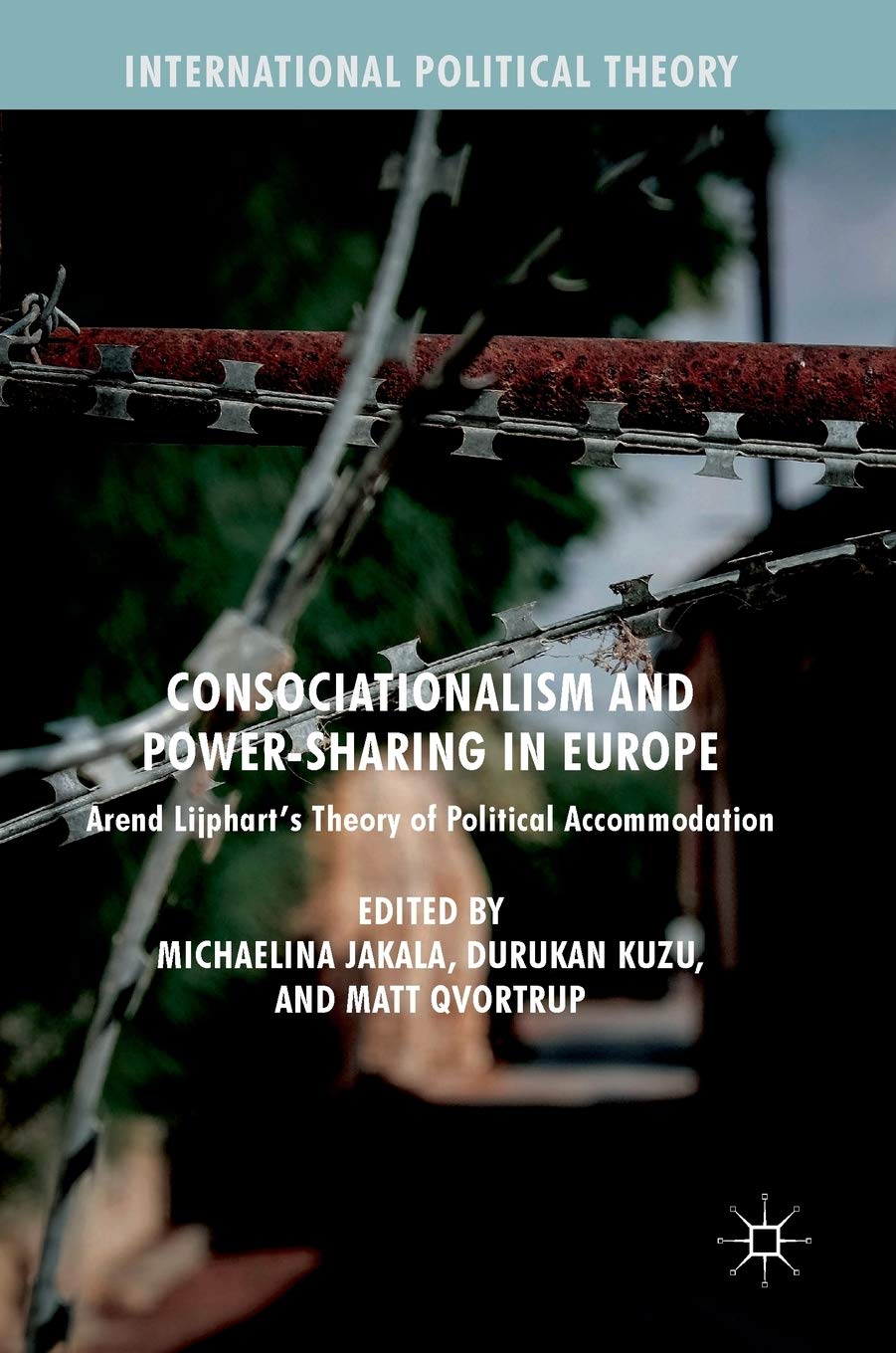 Buy Consociationalism and Power-Sharing in Europe: Arend Lijphart’s Theory of Political Accommodation (International Political Theory) — BookShops.in