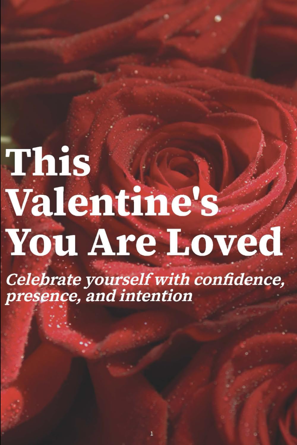 This Valentine’s You Are Loved: Celebrate Yourself with Confidence, Presence and Intention