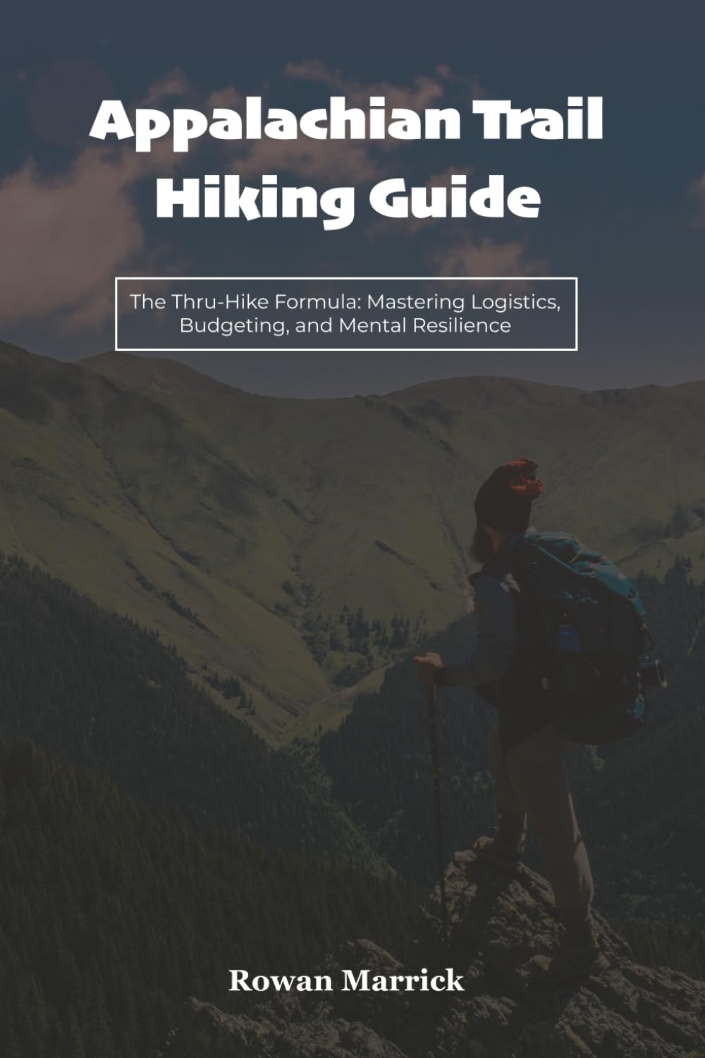 Appalachian Trail Hiking Guide: The Thru-Hike Formula: Mastering Logistics, Budgeting, and Mental Resilience