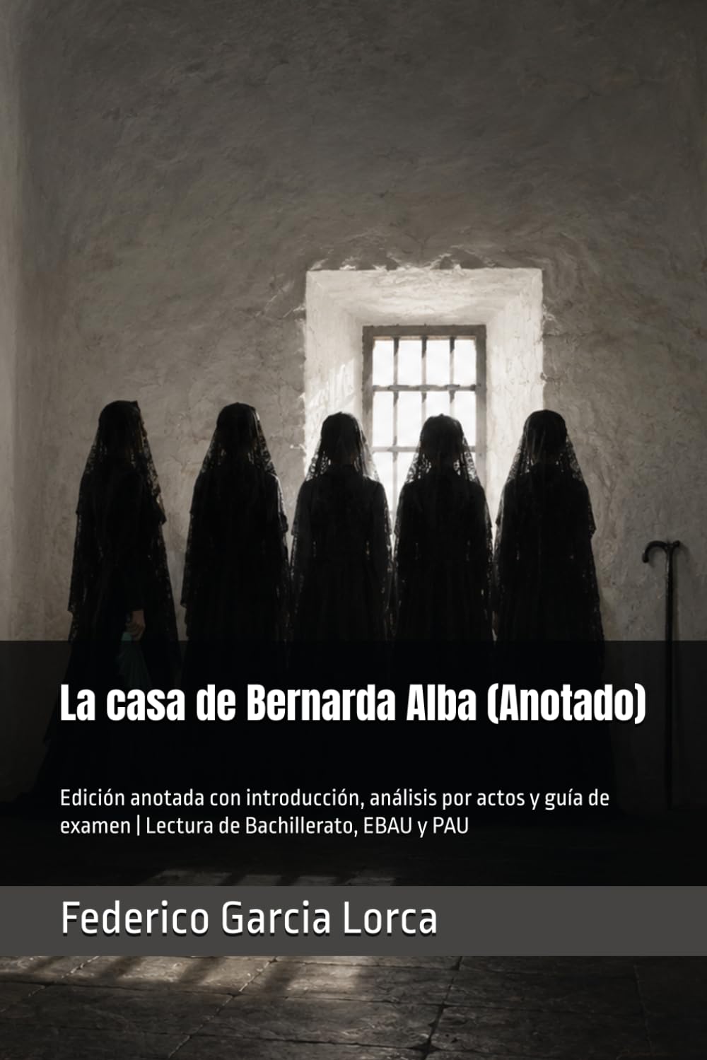 La casa de Bernarda Alba (Anotado): Edición anotada con introducción, análisis por actos y guía de examen | Lectura de Bachillerato, EBAU y PAU