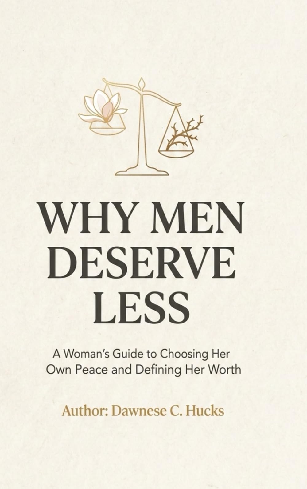 Why Men Deserve Less: A Woman's Guide to Choosing Her Own Peace and Defining Her Worth