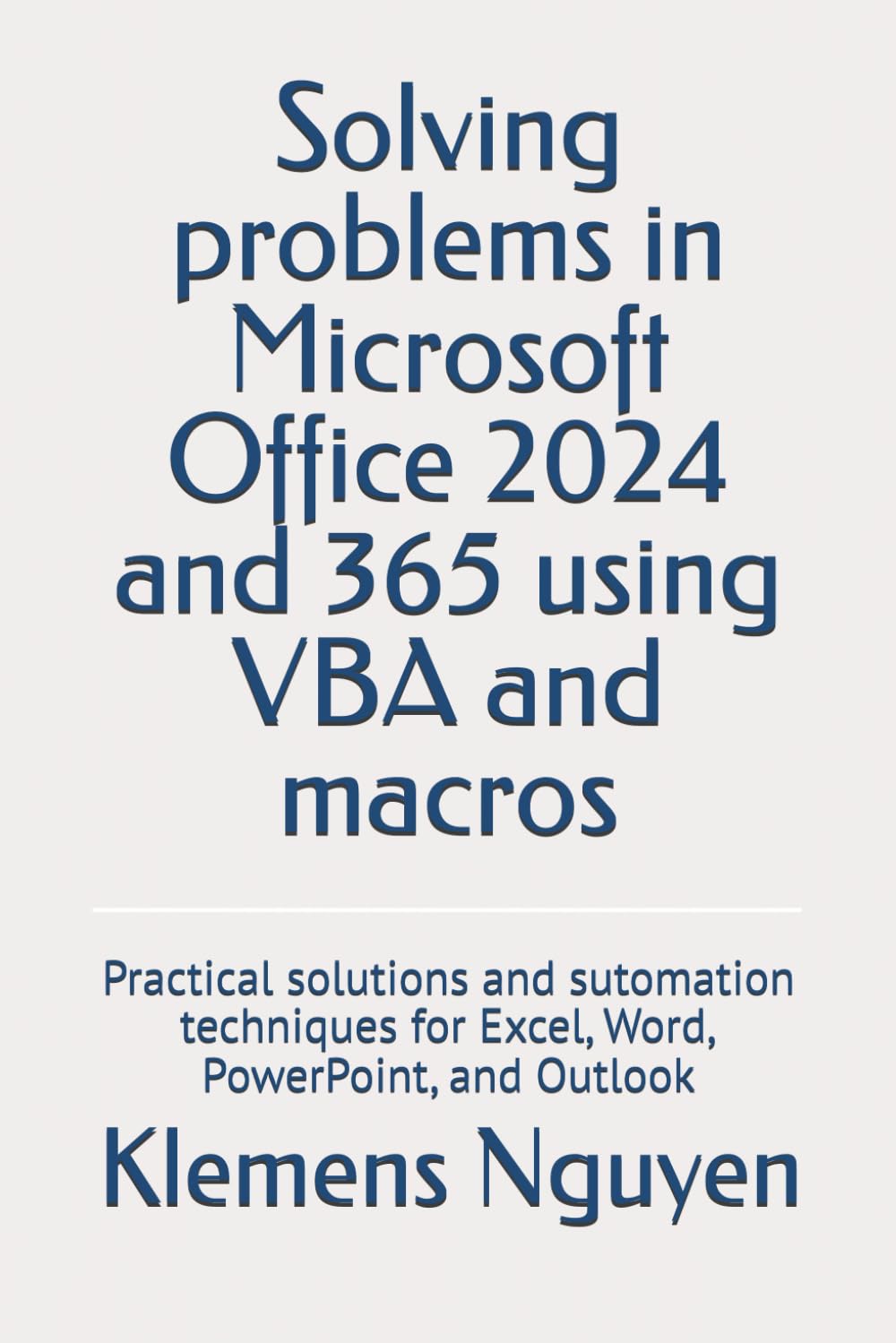 Solving problems in Microsoft Office 2024 and 365 using VBA and macros: Practical solutions and sutomation techniques for Excel, Word, PowerPoint, and Outlook: 19 (VBA & macros)