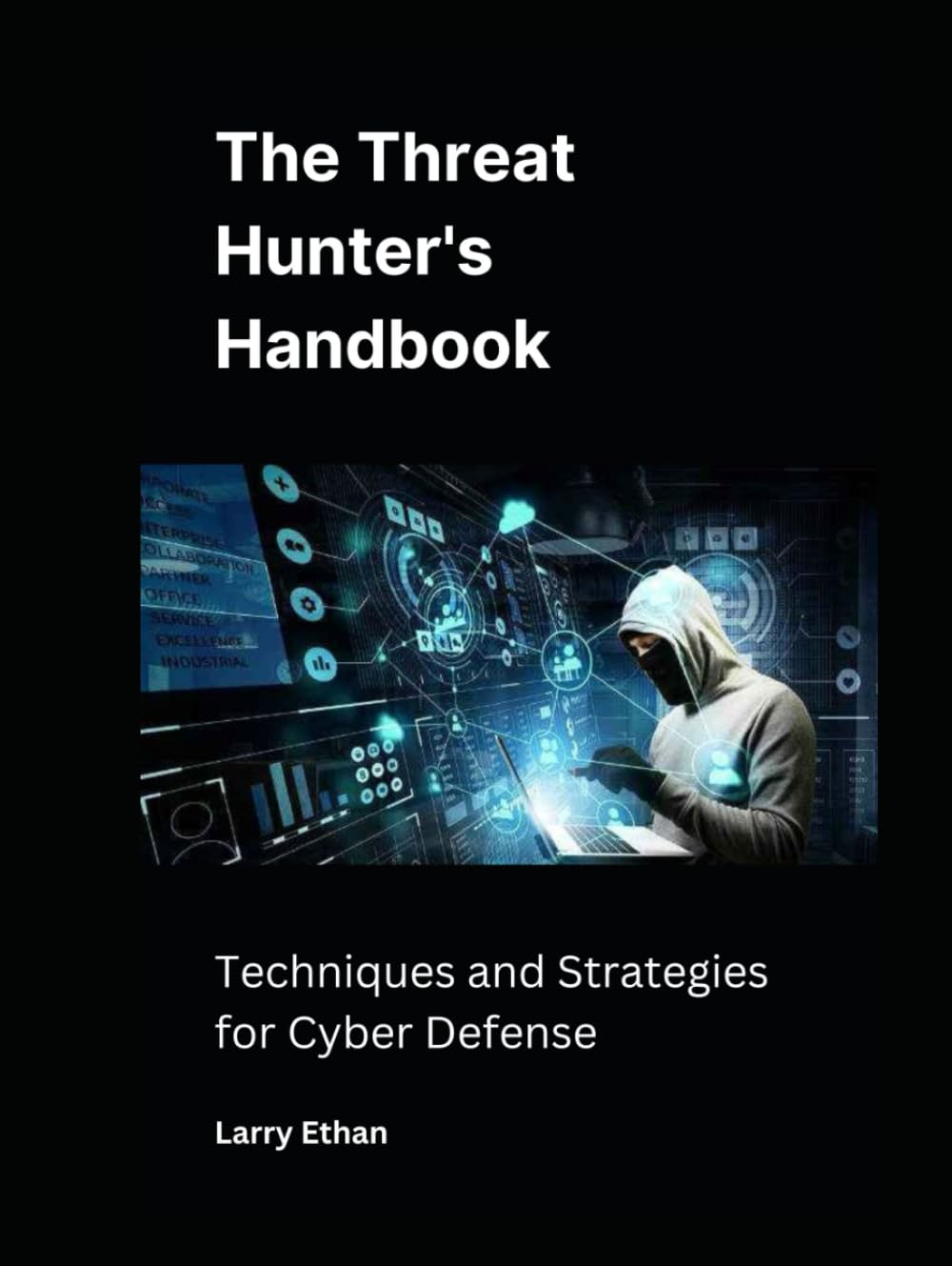 The Threat Hunter's Handbook: Techniques and Strategies for Cyber Defense