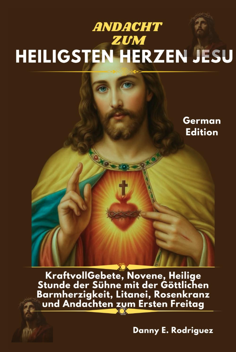 ANDACHT ZUM HEILIGSTEN HERZEN JESU: KraftvollGebete, Novene, Heilige Stunde der Sühne mit der Göttlichen Barmherzigkeit, Litanei, Rosenkranz und Andachten zum Ersten Freitag