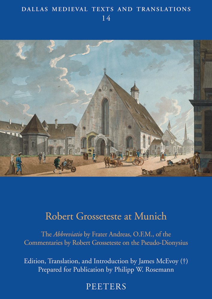 Robert Grosseteste at Munich: The Abbreviatio by Frater Andreas, O.F.M., of the Commentaries by Robert Grosseteste on the Pseudo-Dionysius (Dallas Medieval Texts and Translations)