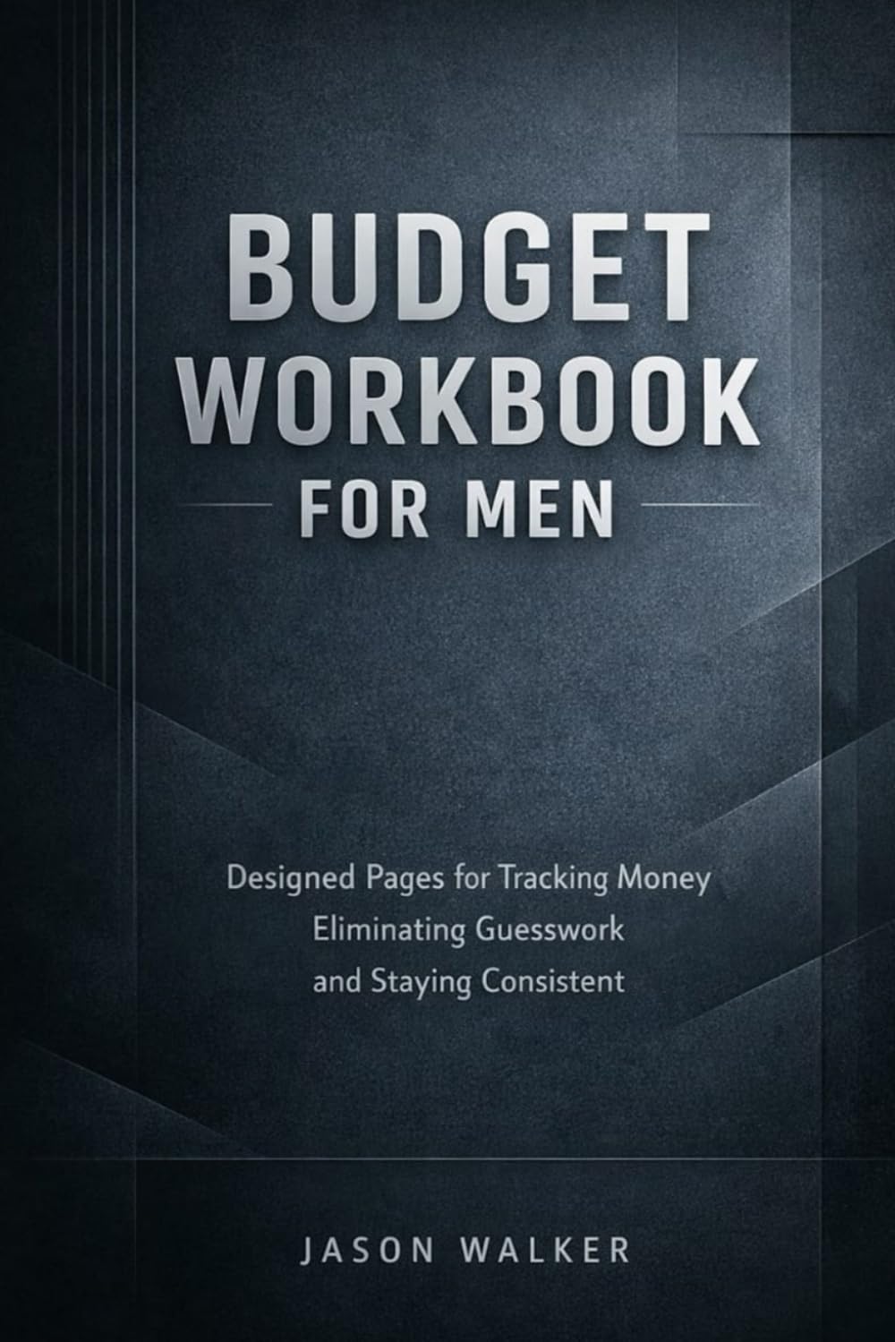 Budget Workbook for Men: Designed Pages for Tracking Money Eliminating Guesswork and Staying Consistent