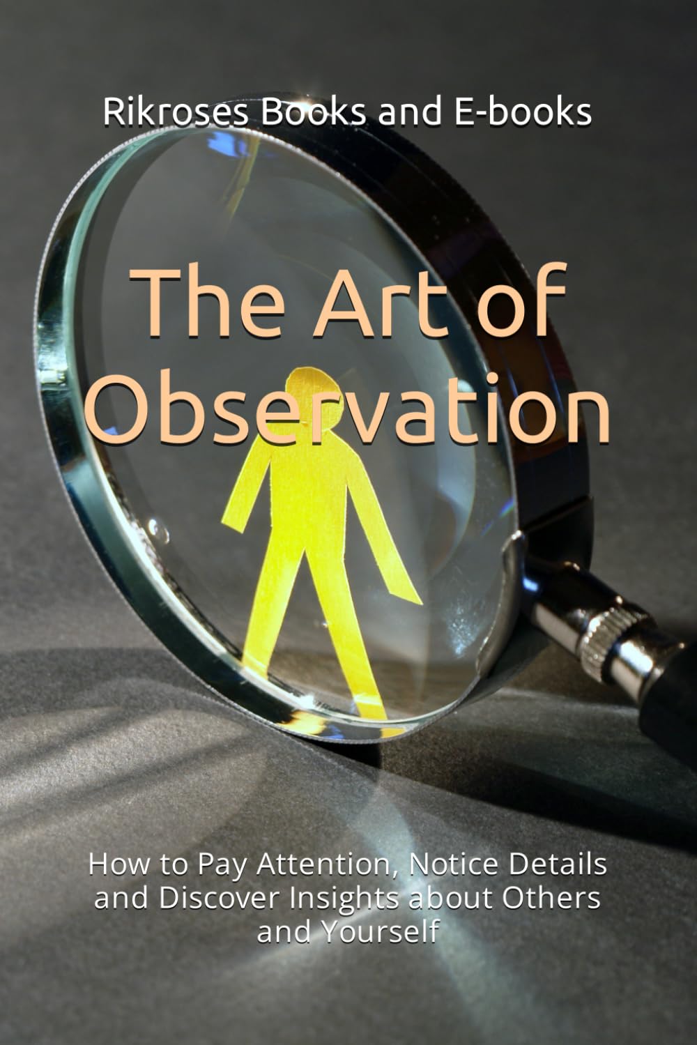 The Art of Observation: How to Pay Attention, Notice Details and Discover Insights about Others and Yourself