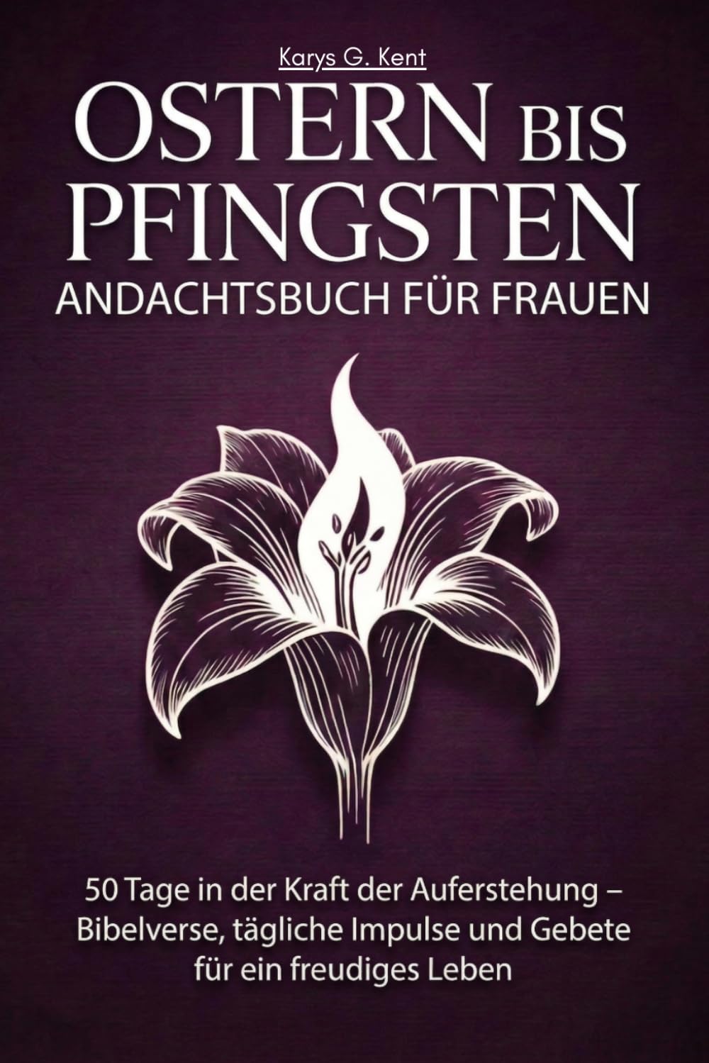 Ostern bis Pfingsten Andachtsbuch für Frauen: 50 Tage in der Kraft der Auferstehung – Bibelverse, tägliche Impulse und Gebete für ein freudiges Leben