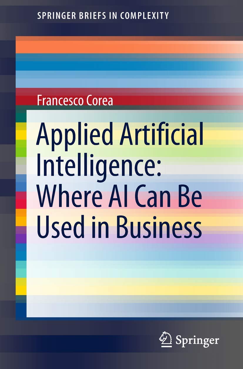 Applied Artificial Intelligence: Where AI Can Be Used In Business (SpringerBriefs in Complexity)