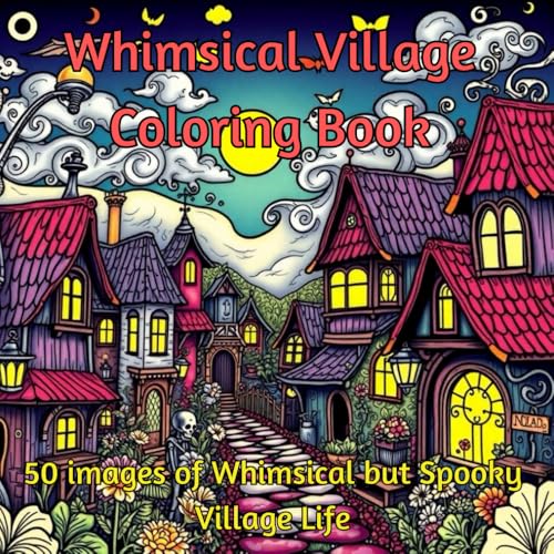 Whimsical Village Coloring Book: Adult Coloring Book for Mindfulness and Peace: Relax and Unwind with Images Representing Whimsi