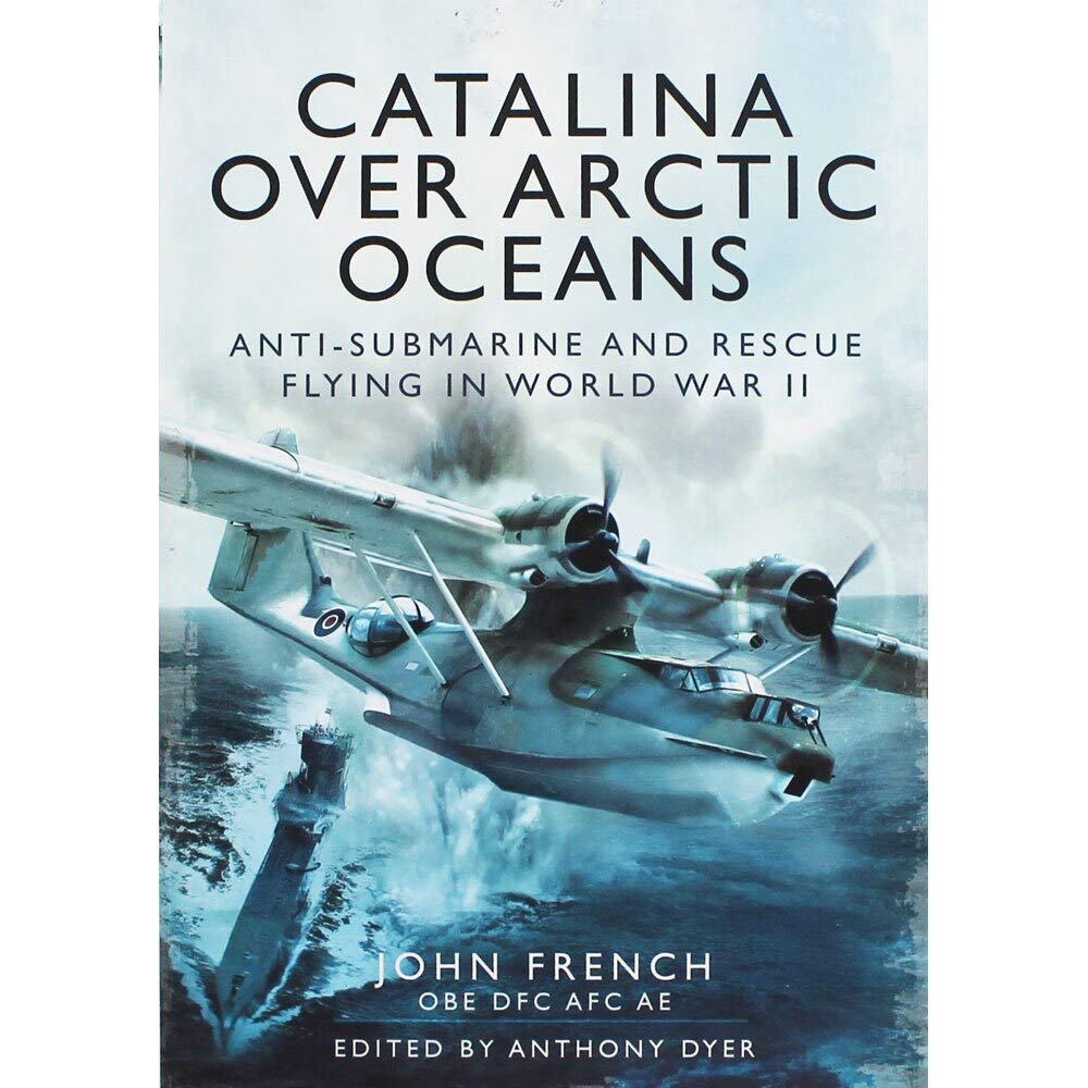 Buy Catalina Over Arctic Oceans: Anti-Submarine and Rescue Flying in World War 2 — BookShops.in