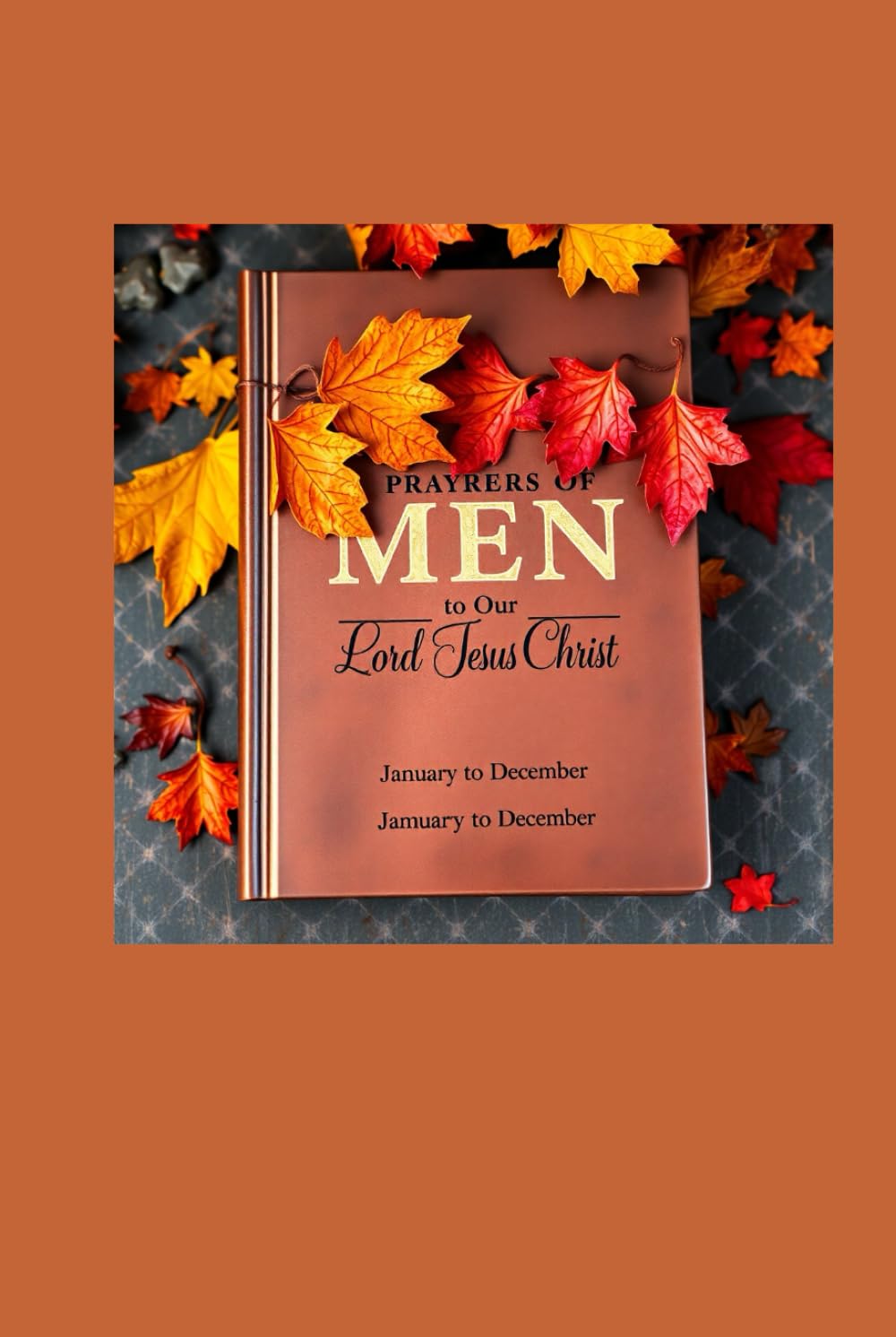 JOURNAL OF PRAYERS OF MEN TO OUR LORD JESUS CHRIST: Daily Book of Prayers of Men to Our Lord Jesus Christ From january to december