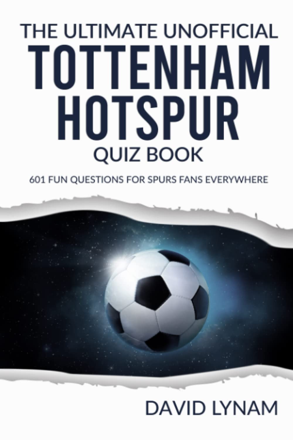 The Ultimate Unofficial Tottenham Hotspur Quiz Book: 601 Fun Questions for Spurs Fans Everywhere