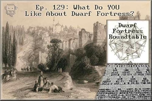 Ep. 129: What Do YOU Like About Dwarf Fortress?