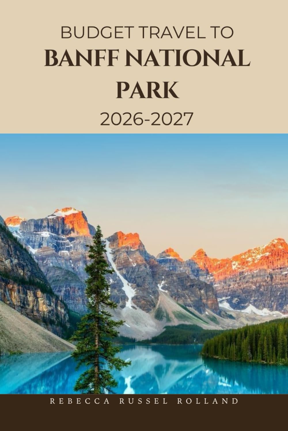 Budget Guide To Banff National Park 2026-2027: Discover Banff National Park’s Top Attractions, Enjoy Outdoor Adventures, Understand Local Culture & Find the Best Places to Stay & Eat