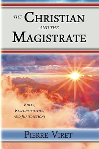 The Christian and the Magistrate: Roles, Responsibilities, and Jurisdictions