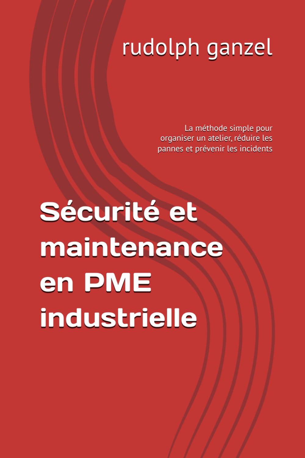 Sécurité et maintenance en PME industrielle: La méthode simple pour organiser un atelier, réduire les pannes et prévenir les incidents