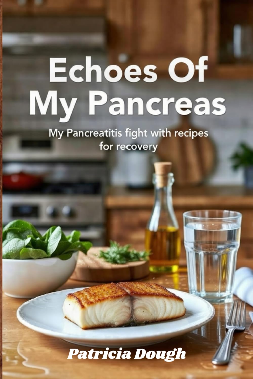 Echoes Of My Pancreas: My Pancreatitis fight with recipes for recovery