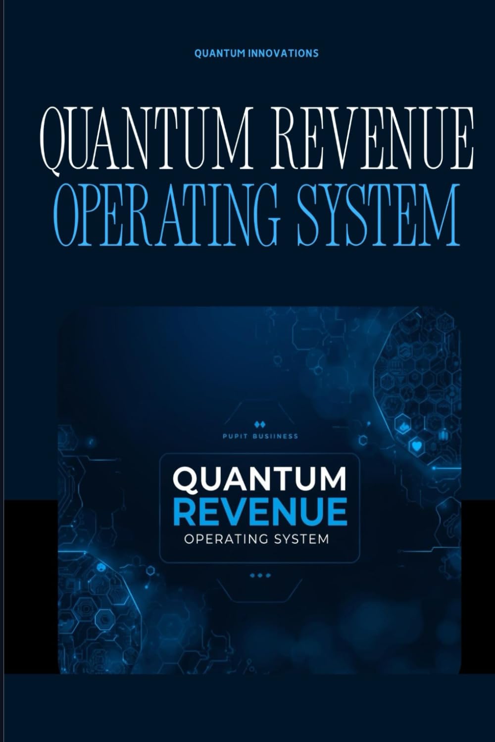 Quantum Revenue Operating System: A Strategic Blueprint for Launching, Scaling, and Automating Quantum-Driven Business Models (Quantum Innovations Series — Volume 1)