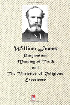 Paperback William James: Pragmatism, Meaning of Truth, and The Varieties of Religious Experience (AJBT Classics) Book