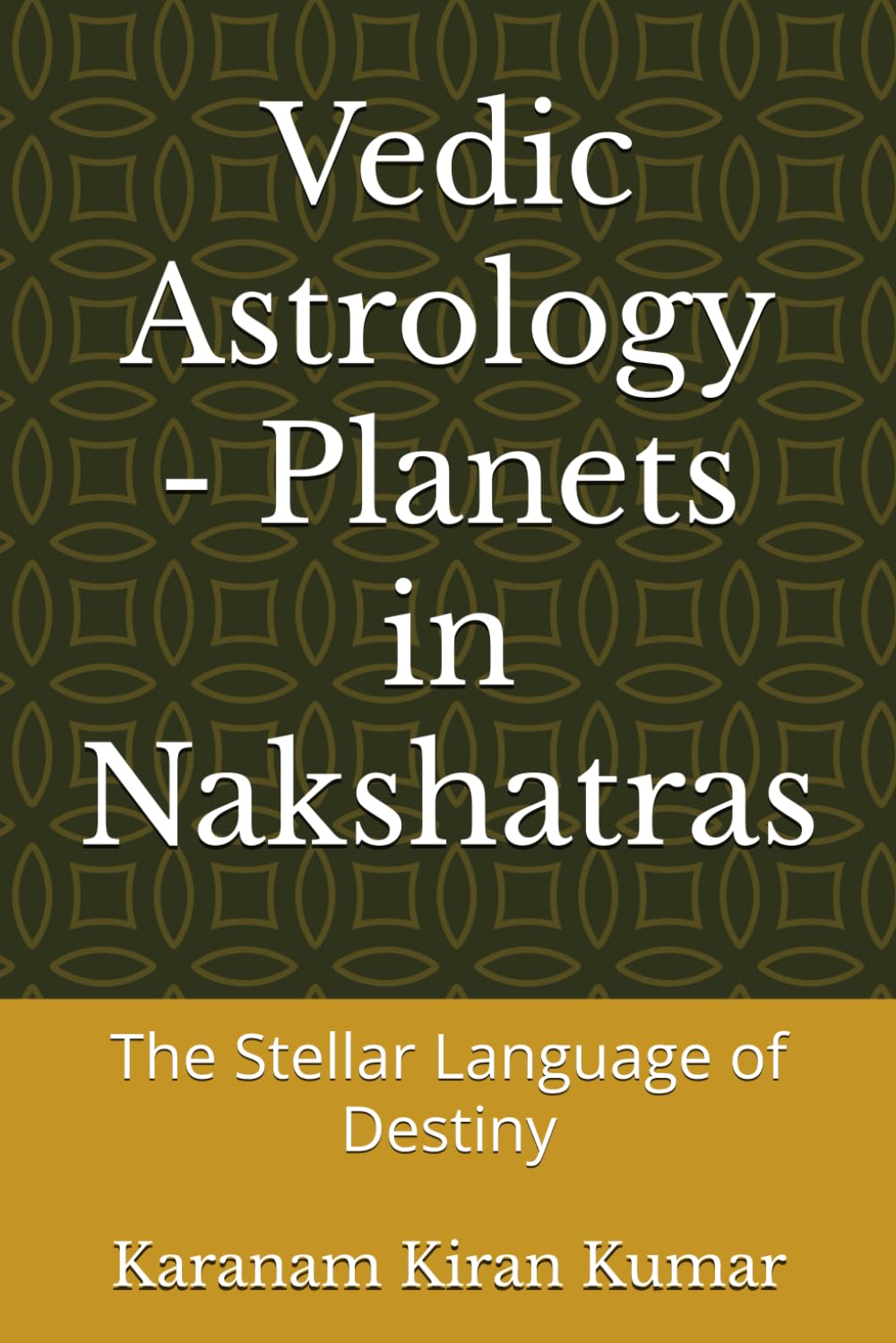 Vedic Astrology - Planets in Nakshatras: The Stellar Language of Destiny (Vedic Astrology Dharma Artha Kama and Moksha)