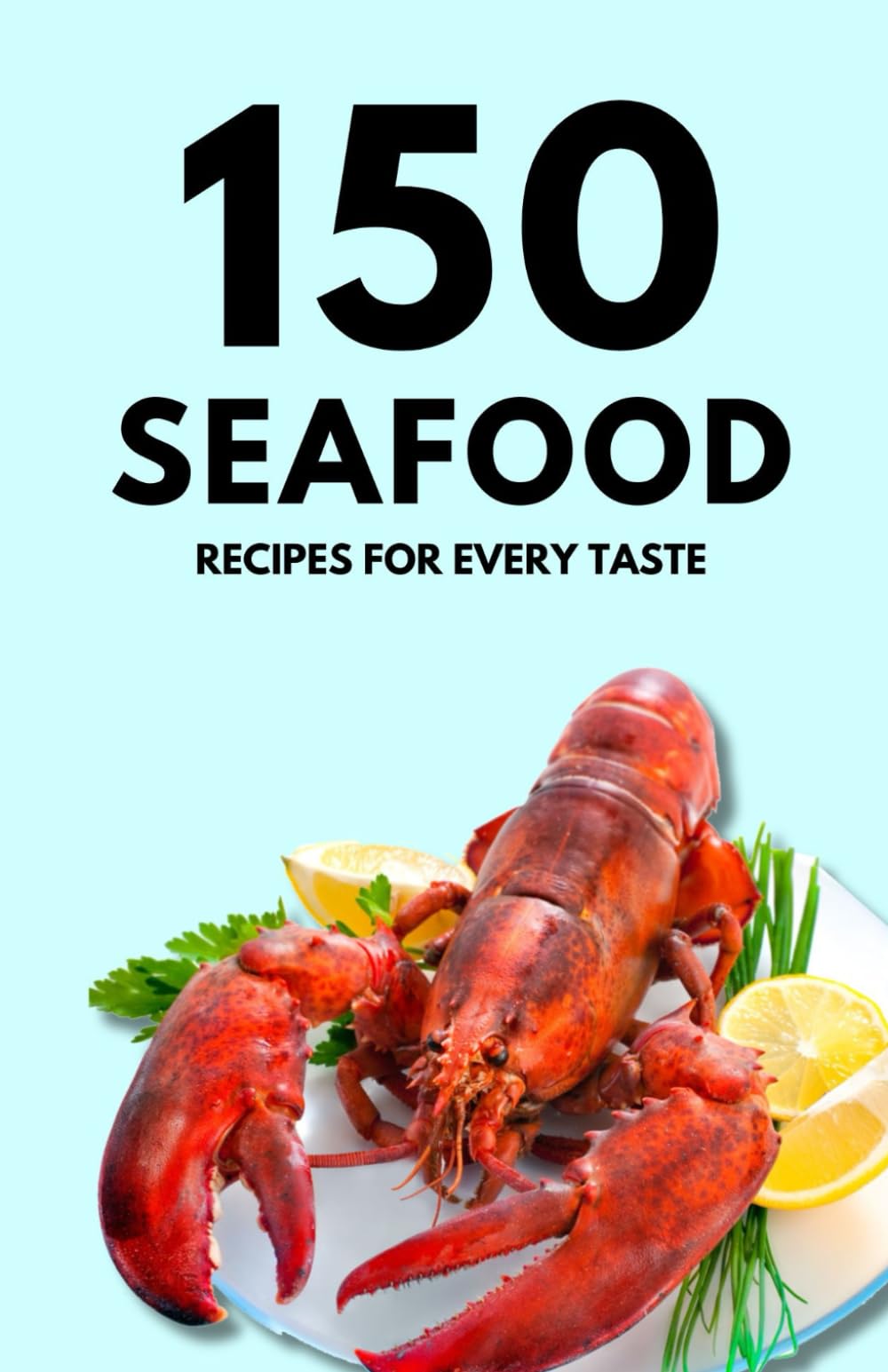 150 Seafood Recipes for Every Taste