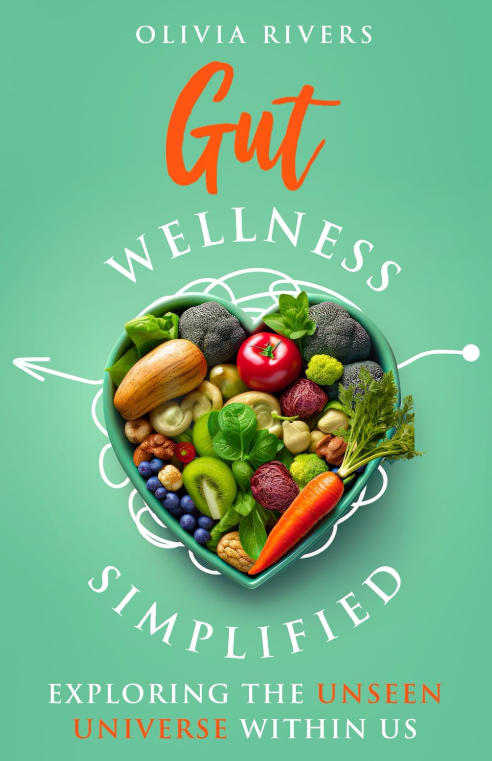 Gut Wellness Simplified: Exploring The Unseen Universe Within Us (Holistic Health Series)
