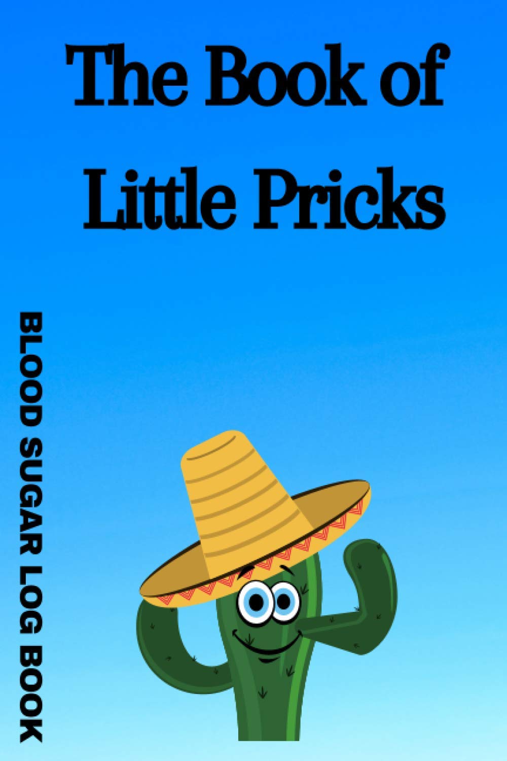 The book of little pricks blood sugar log book: A 6x9 Simple Weekly Diabetes Blood Glucose Tracking Log Book with One Year of Data