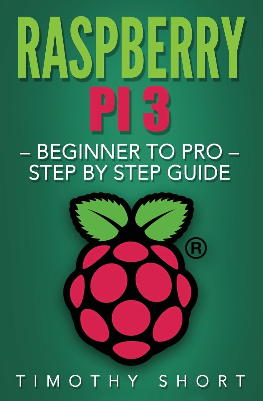 Raspberry Pi 3: Beginner to Pro – Step by Step Guide (Raspberry Pi 3 2016)