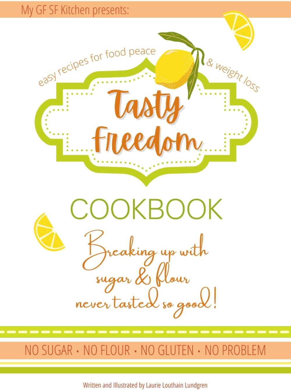Tasty Freedom Cookbook: Breaking Up with Sugar & Flour Never Tasted So Good! (Tasty Freedom Cookbook Series)