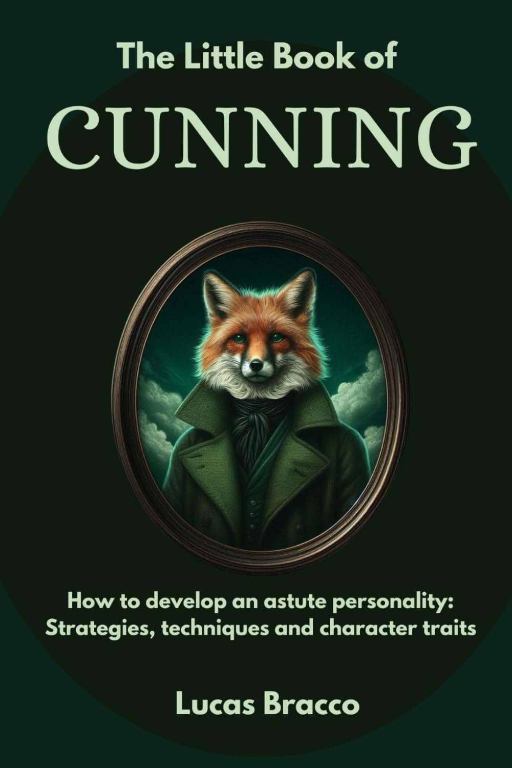 The Little Book of Cunning: How to develop an astute personality : Strategies, techniques and character traits