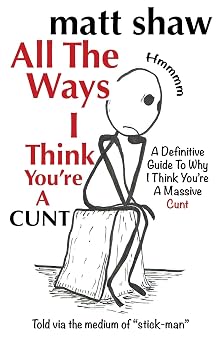All The Ways I Think Youre A Cunt A Definitive Guide For All The Reasons I Think Youre A Massive Cunt