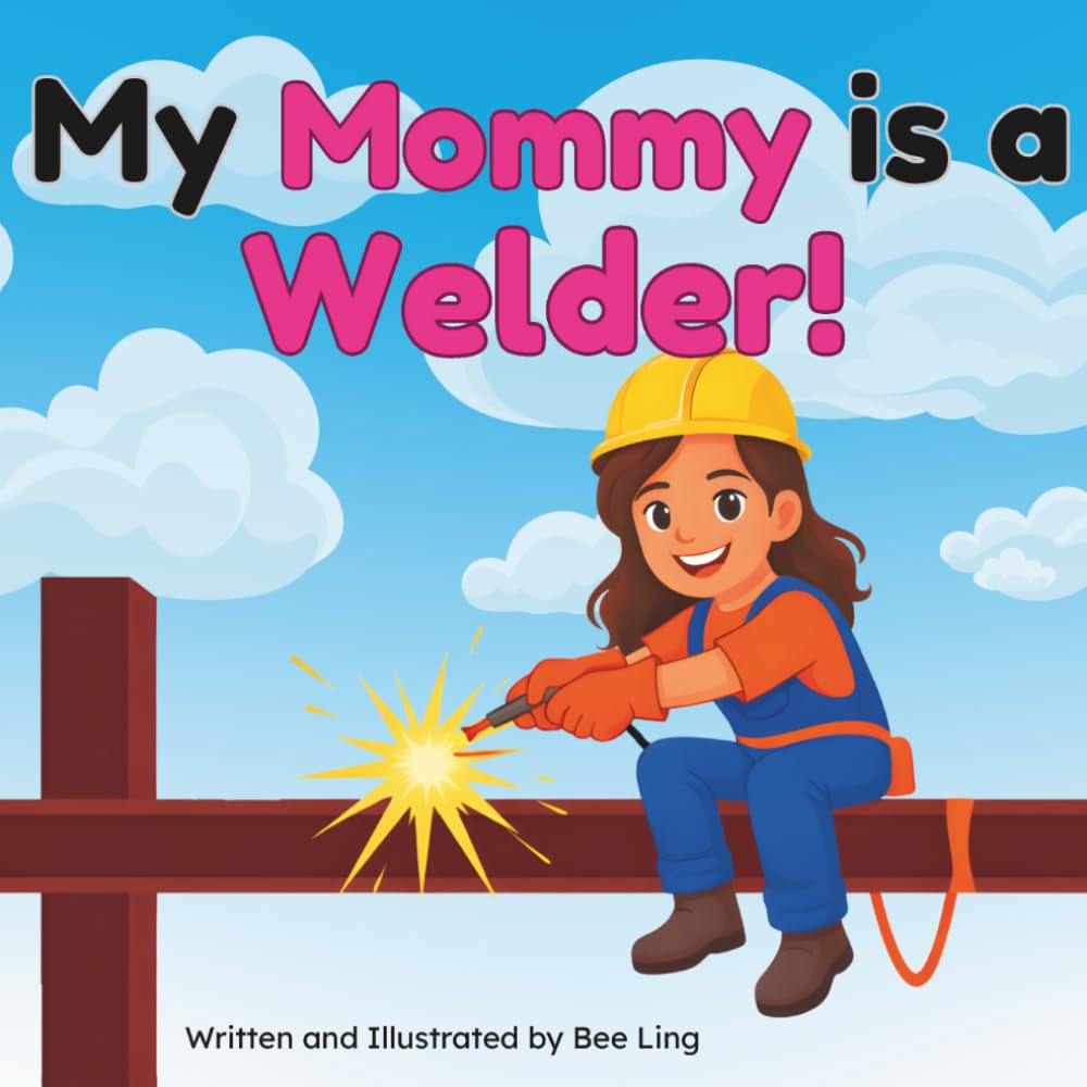 My Mommy Is A Welder!: An Educational Children’s Picture Book About Skilled Trade Careers (The Beeling Hive: Skilled Trades (Careers for Kids Ages 2-6))