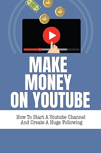 Make Money On Youtube: How To Start A Youtube Channel And Create A Huge Following (English Edition)