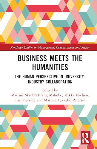 Business Meets the Humanities: The Human Perspective in University-Industry Collaboration (Routledge Studies in Management, Organizations and Society)